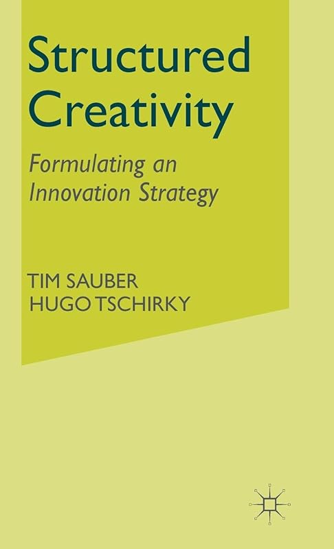 Structured Creativity: Formulating an Innovation Strategy by T. Sauber