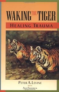 Waking the Tiger: Healing Trauma: The Innate Capacity to Transform Overwhelming Experiences by Peter A. Levine
