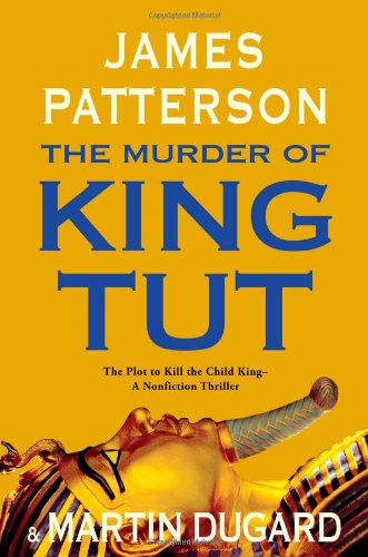 The Murder of King Tut: The Plot to Kill the Child King - A Nonfiction Thriller by James Patterson