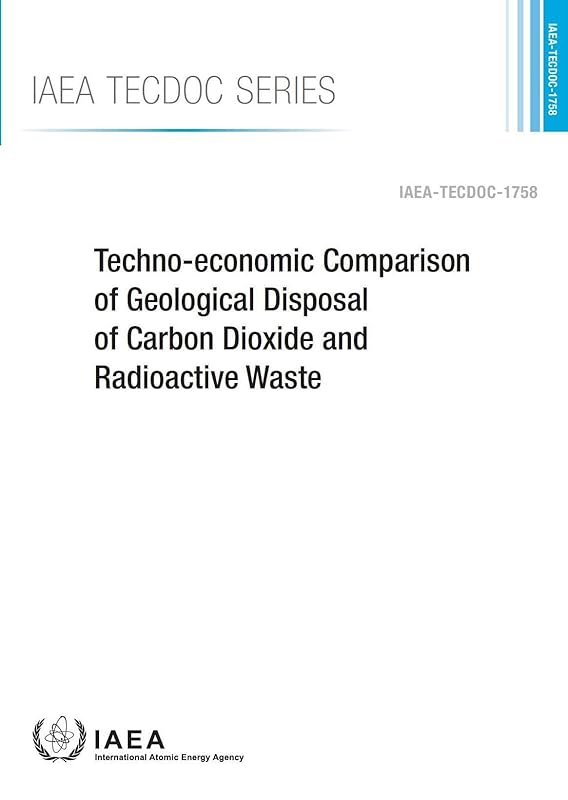 Techno-Economic Comparison Of Geological Disposal Of Carbon Dioxide And Radioactive Waste: IAEA Tecdoc Series No. 1758 by International Atomic Energy Agency