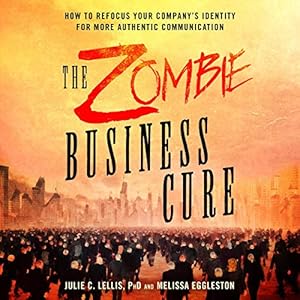 The Zombie Business Cure: How to Refocus Your Company's Identity for More Authentic Communication by Julie Lellis