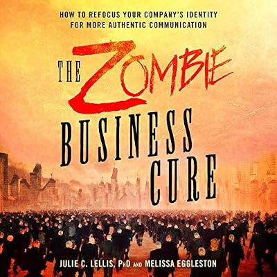 The Zombie Business Cure: How to Refocus Your Company's Identity for More Authentic Communication