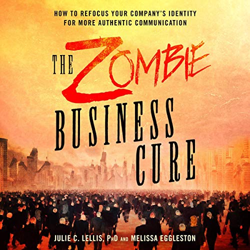 The Zombie Business Cure: How to Refocus Your Company's Identity for More Authentic Communication by Julie Lellis