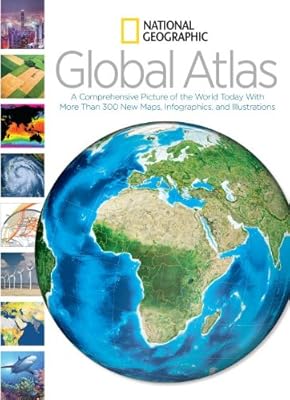 National Geographic Global Atlas: A Comprehensive Picture of the World Today With More Than 300 New Maps, Infographics, and Illustrations