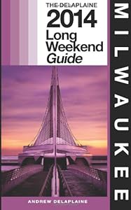Milwaukee - The Delaplaine 2014 Long Weekend Guide