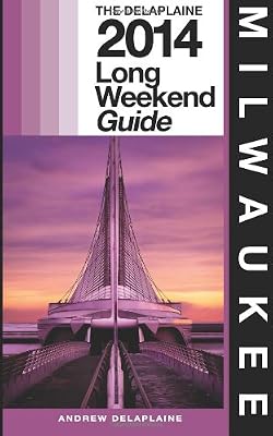 Milwaukee - The Delaplaine 2014 Long Weekend Guide