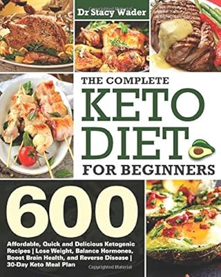The Complete Keto Diet for Beginners: 600 Affordable, Quick and Delicious Ketogenic Recipes | Lose Weight, Balance Hormones, Boost Brain Health, and Reverse Disease | 30-Day Keto Meal Plan