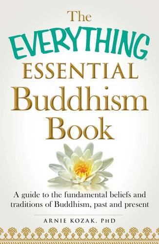 The Everything Essential Buddhism Book: A Guide to the Fundamental Beliefs and Traditions of Buddhism, Past and Present by Arnie Kozak