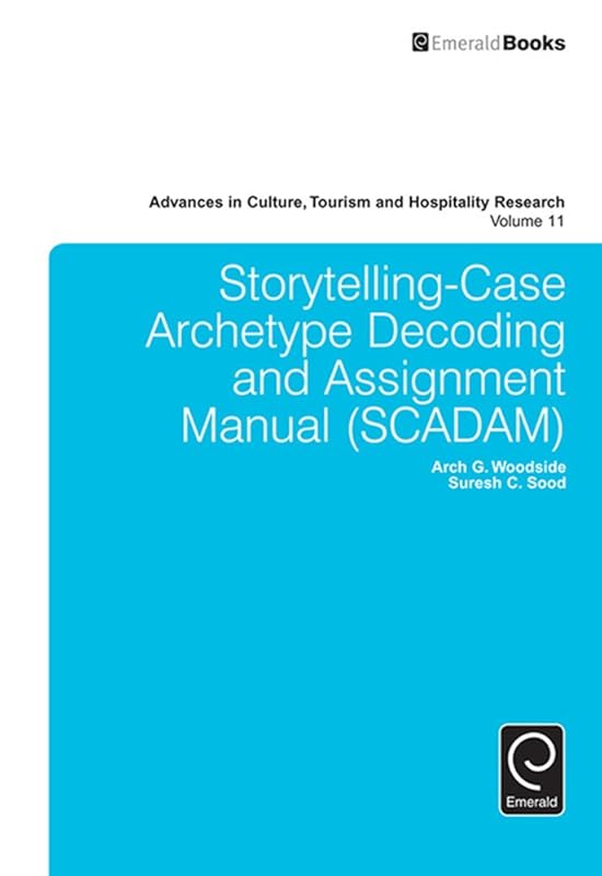 Storytelling-Case Archetype Decoding and Assignment Manual (SCADAM) (Advances in Culture, Tourism and Hospitality Research Book 11) by Arch G. Woodside