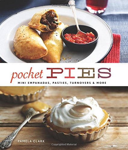 Pocket Pies: Mini Empanadas, Pasties, Turnovers by Pamela Clark