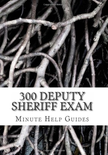 300 Deputy Sheriff Exam: Questions and Answers by Minute Help Guides