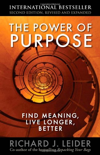 The Power of Purpose: Find Meaning, Live Longer, Better by Richard J. Leider