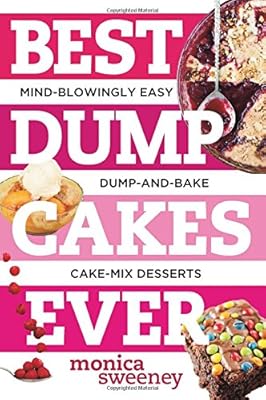 Best Dump Cakes Ever: Mind-Blowingly Easy Dump-and-Bake Cake Mix Desserts