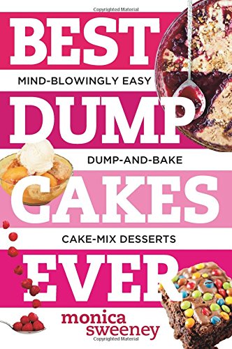 Best Dump Cakes Ever: Mind-Blowingly Easy Dump-and-Bake Cake Mix Desserts by Monica Sweeney