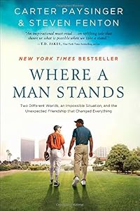 Where a Man Stands: Two Different Worlds, An Impossible Situation, and the Unexpected Friendship that Changed Everything by Carter Paysinger
