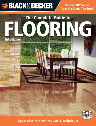Black &amp; Decker The Complete Guide to Flooring, with DVD, 3rd Edition: Updated with new Products &amp; Techniques by Editors of Creative Publishing