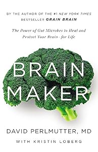 Brain Maker: The Power of Gut Microbes to Heal and Protect Your Brainfor Life by David Perlmutter
