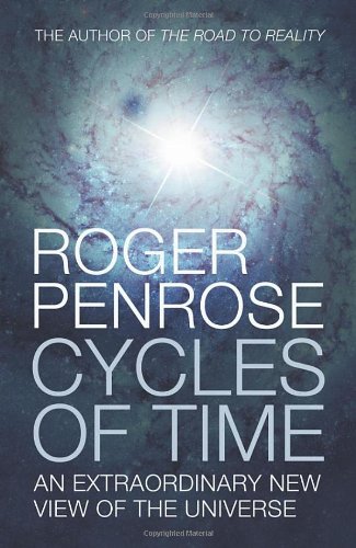 Cycles of Time: An Extraordinary New View of the Universe by Roger Penrose