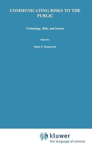Communicating Risks to the Public: International Perspectives (Risk, Governance and Society, 4) by R.E Kasperson