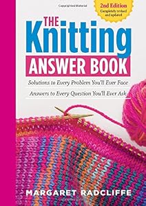 The Knitting Answer Book: Solutions to Every Problem You'll Ever Face; Answers to Every Question You'll Ever Ask