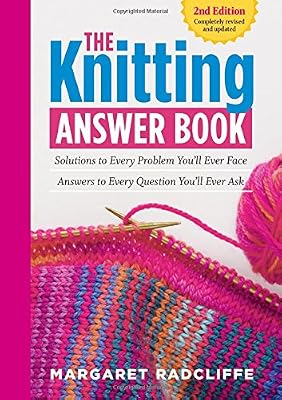 The Knitting Answer Book: Solutions to Every Problem You'll Ever Face; Answers to Every Question You'll Ever Ask