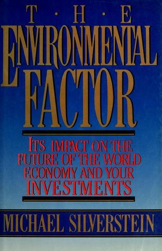 The Environmental Factor: Its Impact on the Future of the World Economy and Your Investments by Michael Silverstein