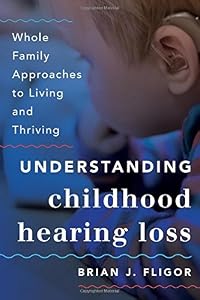 Understanding Childhood Hearing Loss: Whole Family Approaches to Living and Thriving