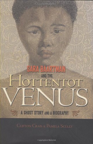 Sara Baartman and the Hottentot Venus: A Ghost Story and a Biography by Rachel Holmes