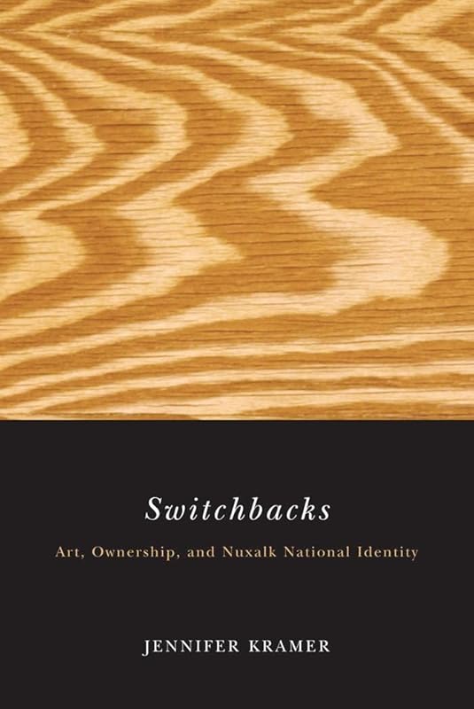 Switchbacks: Art, Ownership, and Nuxalk National Identity by Jennifer Kramer