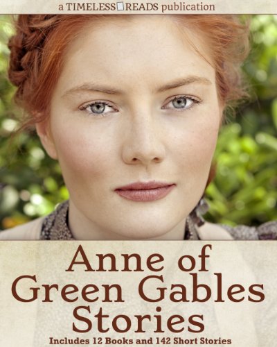 Anne of Green Gables Stories: 12 Books, 142 Short Stories, Anne of Green Gables, Anne of Avonlea, Anne of the Island, Anne's House of Dreams, Rainbow Valley, Rilla of Ingleside, Chronicles and More