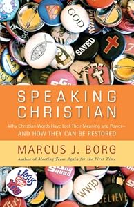 Speaking Christian: Why Christian Words Have Lost Their Meaning and Power -- And How They Can Be Restored