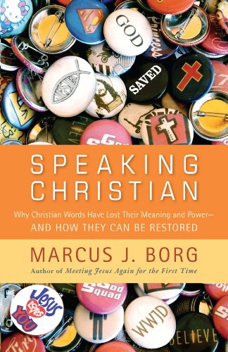 Speaking Christian: Why Christian Words Have Lost Their Meaning and Power -- And How They Can Be Restored by Marcus J. Borg