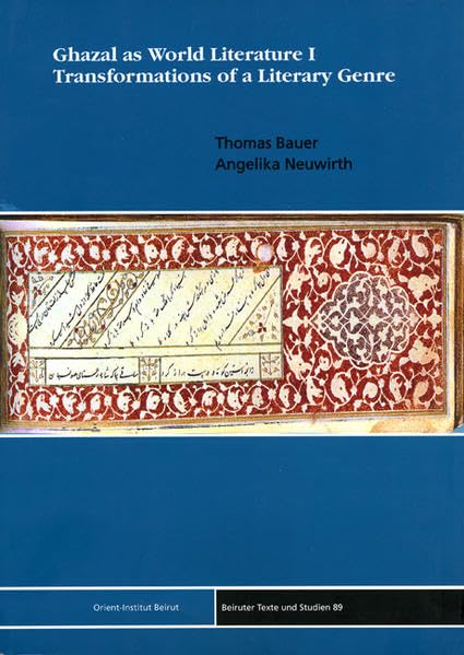 Ghazal as World Literature I: Transformations of a Literary Genre (Beiruter Texte Und Studien) by Angelika Neuwirth
