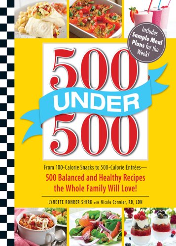 500 Under 500: From 100-Calorie Snacks to 500 Calorie Entrees - 500 Balanced and Healthy Recipes the Whole Family Will Love by Lynette Rohrer Shirk