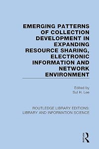 Emerging Patterns of Collection Development in Expanding Resource Sharing, Electronic Information and Network Environment (Routledge Library Editions: Library and Information Science)