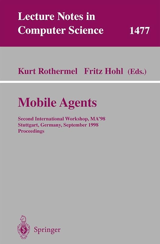 Mobile Agents: Second International Workshop, MA'98, Stuttgart, Germany, September 9-11, 1998 (Lecture Notes in Computer Science, 1477) by Kurt Rothermel