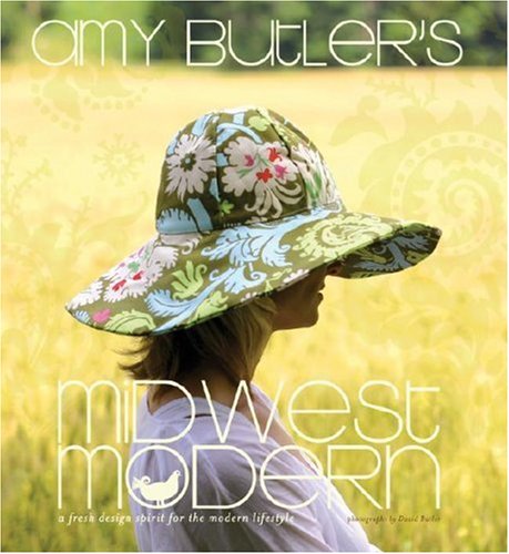 Amy Butler's Midwest Modern: A Fresh Design Spirit for the Modern Lifestyle by Amy Butler