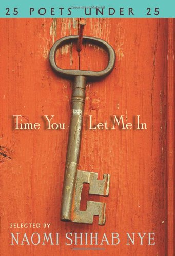 Time You Let Me In: 25 Poets under 25 by Naomi Shihab Nye