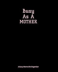 Busy As A Mother: A Busy Moms Life Organizer Black by Pink Petal Publishing