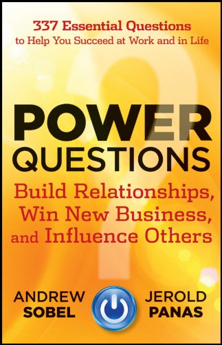 Power Questions: Build Relationships, Win New Business, and Influence Others by Andrew Sobel