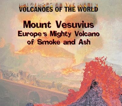 Mount Vesuvius: Europe's Mighty Volcano of Smoke and Ash (Volcanoes of the World)