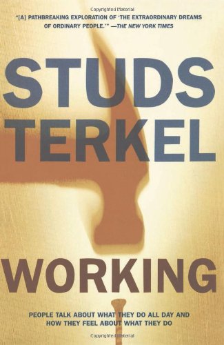 Working: People Talk About What They Do All Day and How They Feel About What They Do by Studs Terkel