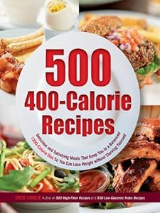 500 400-Calorie Recipes: Delicious and Satisfying Meals That Keep You to a Balanced 1200-Calorie Diet So You Can Lose Weight
