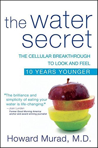 The Water Secret: The Cellular Breakthrough to Look and Feel 10 Years Younger by Howard Murad