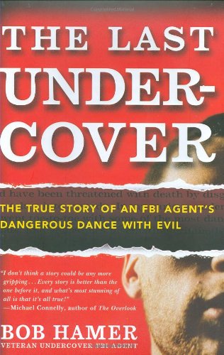 The Last Undercover: The True Story of an FBI Agent's Dangerous Dance with Evil by Bob Hamer
