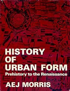 History of Urban Form: Prehistory to the Renaissance (A Building Book) by A. E. J. Morris