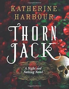 Thorn Jack: A Night and Nothing Novel by Katherine Harbour