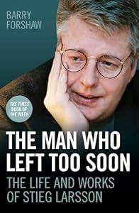 The Man Who Left Too Soon: The Life and Works of Stieg Larsson