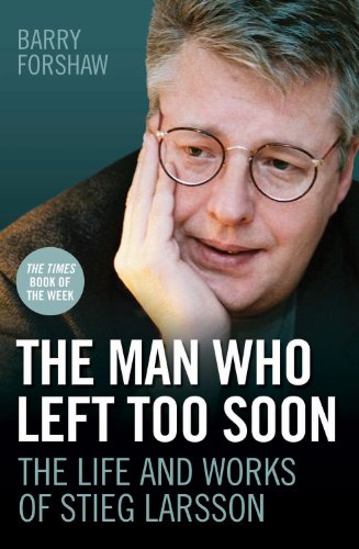 The Man Who Left Too Soon: The Life and Works of Stieg Larsson by Barry Forshaw