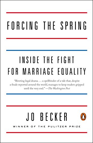 Forcing the Spring: Inside the Fight for Marriage Equality by Jo Becker